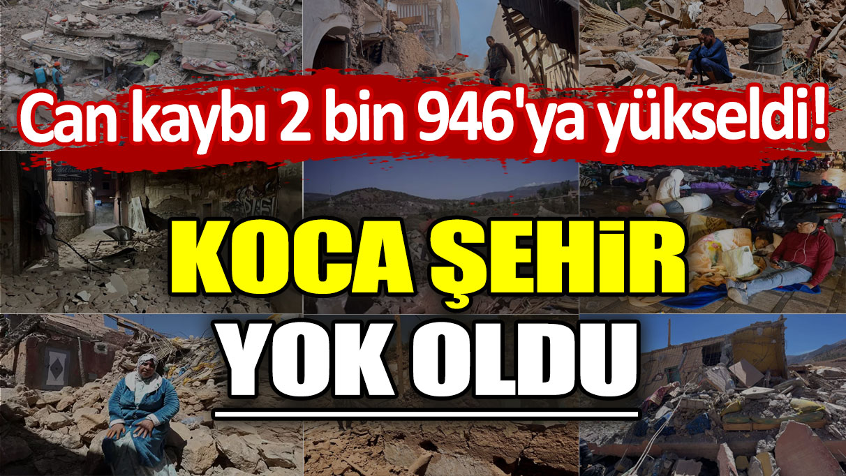 Fas'ta can kaybı 2 bin 946'ya yükseldi! Koca şehir yok oldu...