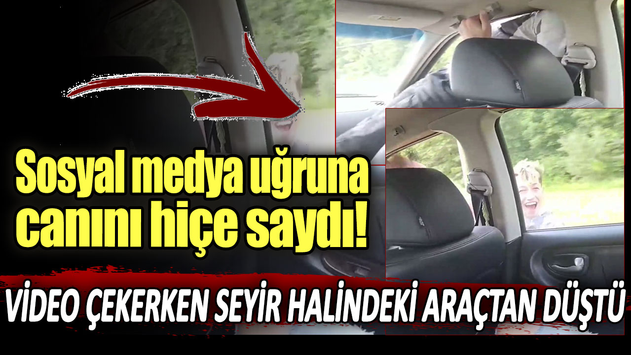 Sosyal medya uğruna canını hiçe saydı! Video çekerken seyir halindeki otomobilden düştü...