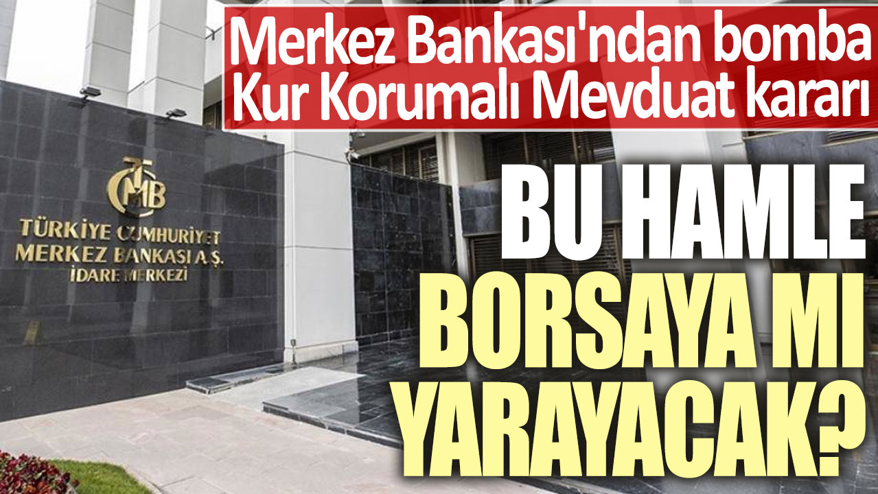 Merkez Bankası'ndan bomba Kur Korumalı Mevduat kararı: Bu hamle borsaya mı yarayacak