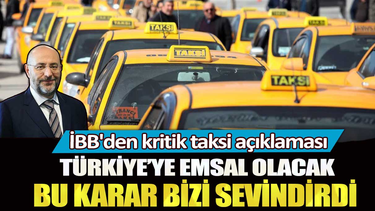 İBB'den kritik taksi açıklaması: Türkiye’ye emsal olacak bu karar bizi sevindirdi