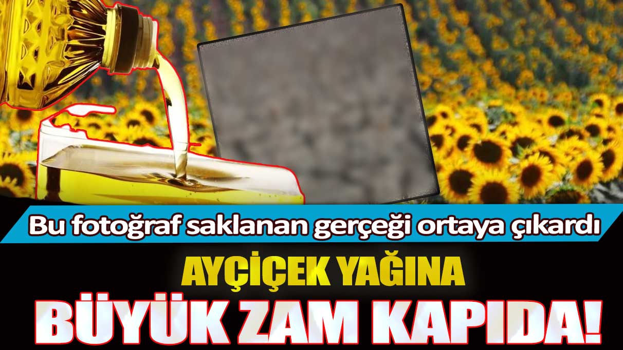 Ayçiçek yağına büyük zam kapıda: Bu fotoğraf saklanan gerçeği ortaya çıkardı