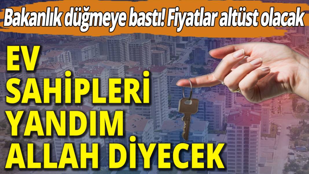 Ev sahipleri yandım Allah diyecek! Bakanlık düğmeye bastı