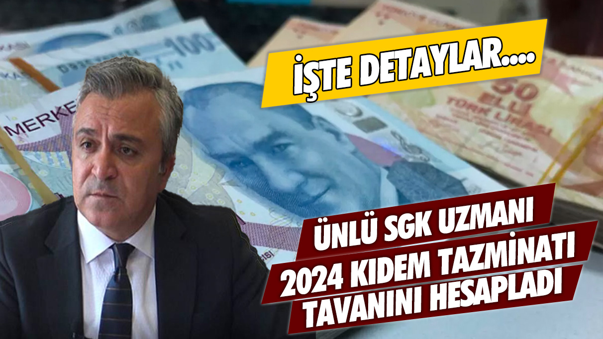 Ünlü SGK uzmanı, 2024 kıdem tazminatı tavanını hesapladı: İşte detaylar....