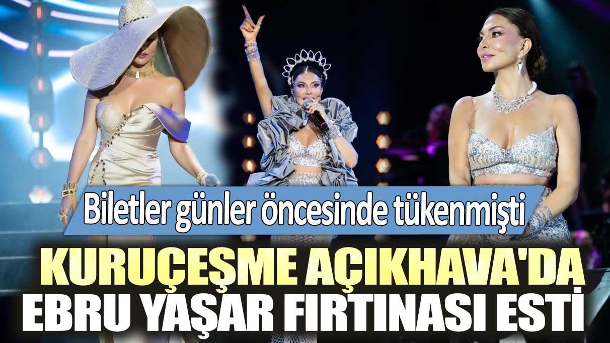 Biletler günler öncesinde tükenmişti: Kuruçeşme Açıkhava'da Ebru Yaşar fırtınası esti