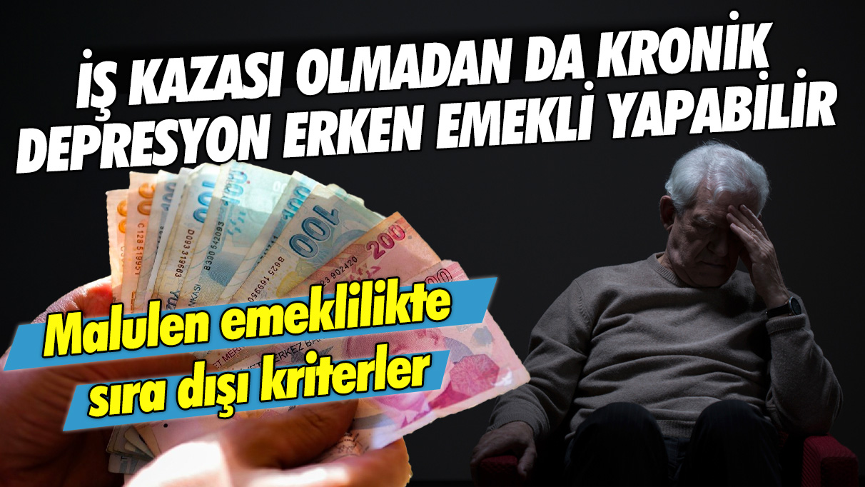 Malulen emeklilikte sıra dışı kriterler: İş kazası olmadan da kronik depresyon erken emekli yapabilir