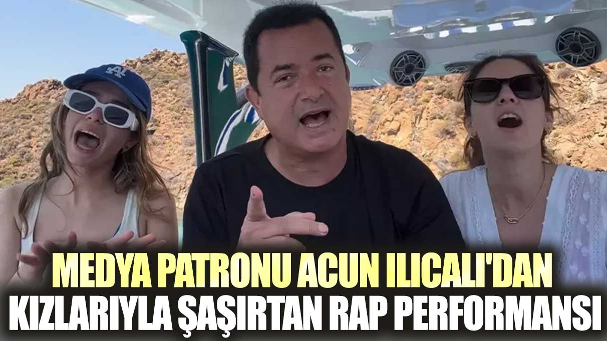 Medya patronu Acun Ilıcalı'dan kızlarıyla şaşırtan rap performansı