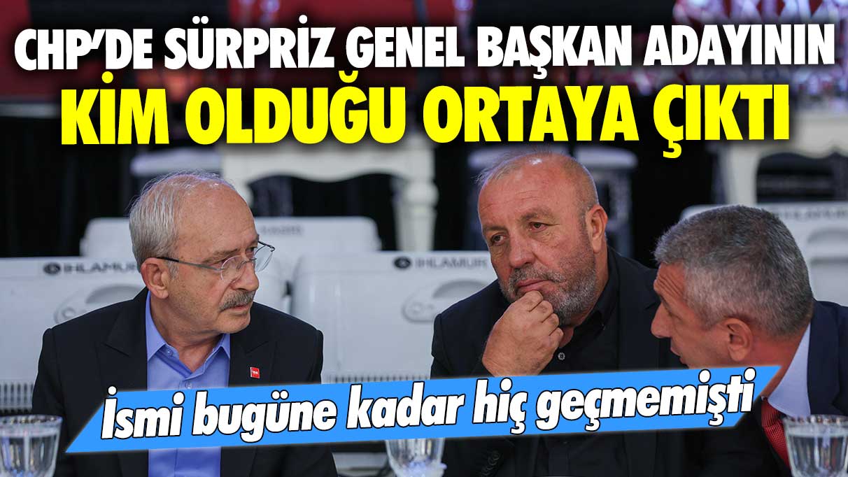 CHP'de sürpriz genel başkan adayının kim olduğu ortaya çıktı! İsmi bugüne kadar hiç geçmemişti