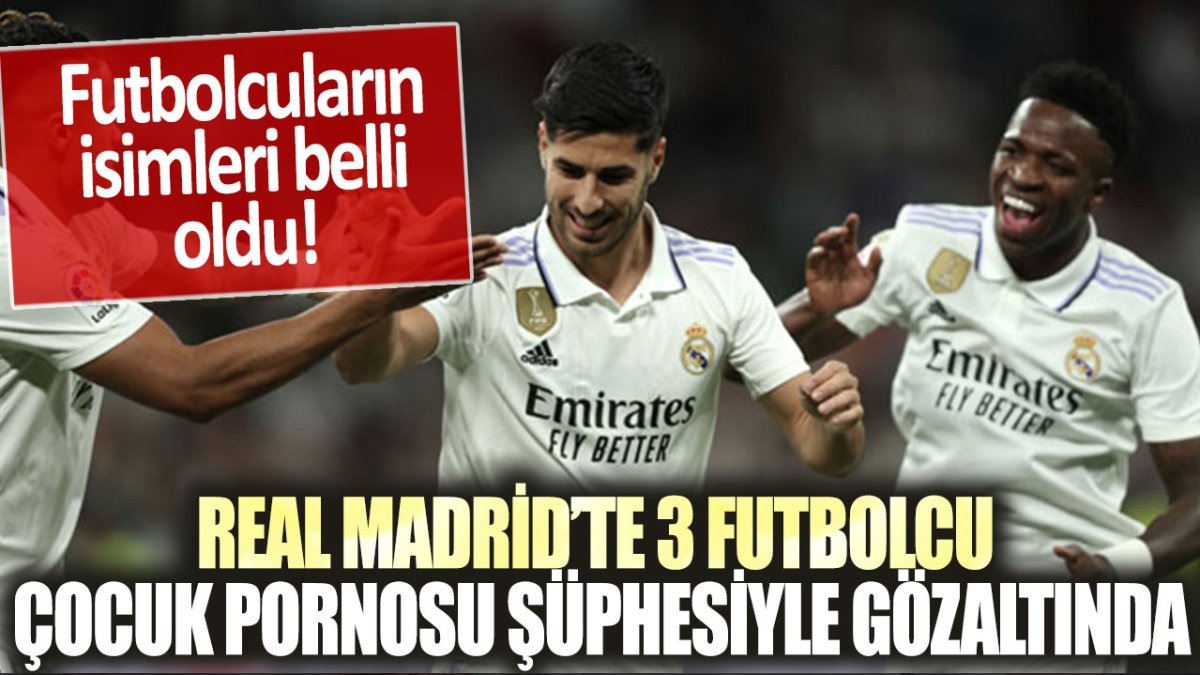 Real Madrid'te 3 genç futbolcu, çocuk pornosu paylaşmaktan gözaltına alındı: Futbolcuların isimleri belli oldu!