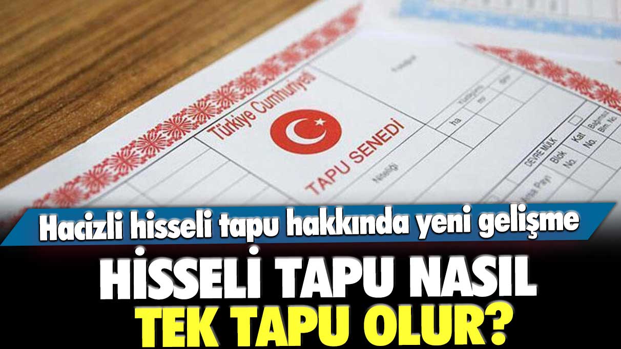 Hisseli tapu nasıl tek tapu olur? Hacizli hisseli tapu hakkında yeni gelişme