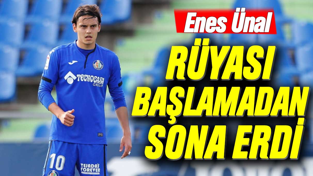 Enes Ünal rüyası başlamadan sona erdi