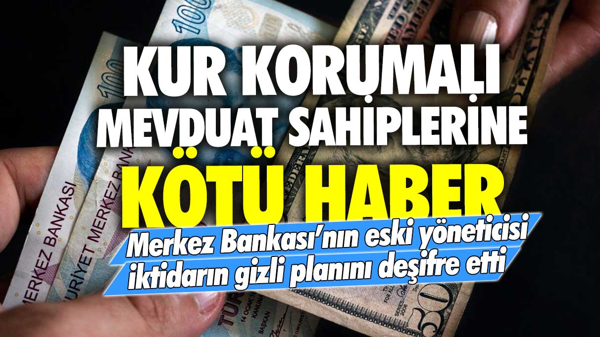 Kur Korumalı Mevduat sahiplerine kötü haber! Merkez Bankası'nın eski yöneticisi iktidarın gizli planını deşifre etti