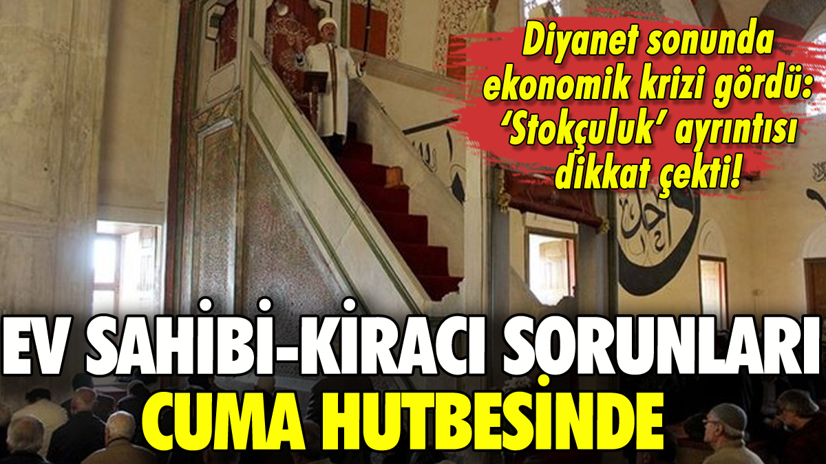 Cuma hutbesinde kira sorunu ve stokçuluk: Diyanet sonunda ekonomiyi gördü!