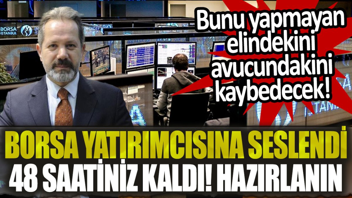 İslam Memiş borsa yatırımcısına seslendi: "48 saatiniz kaldı! Hazırlığa başlayın"