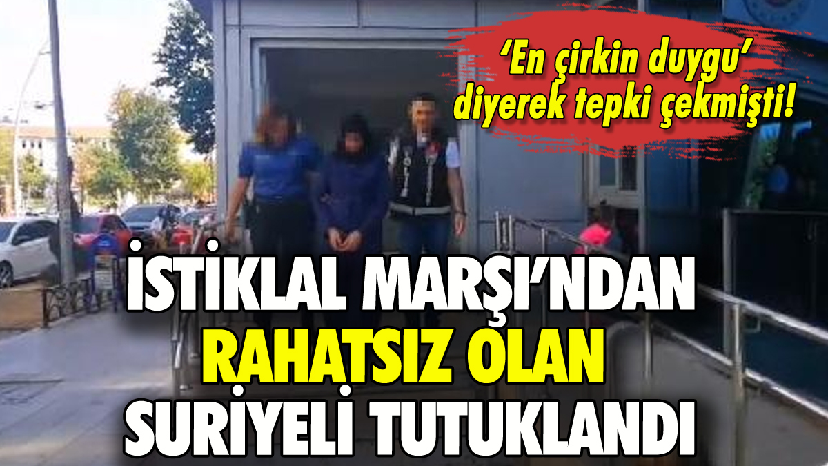 İstiklal Marşı'ndan rahatsız olan Suriyeli tutuklandı