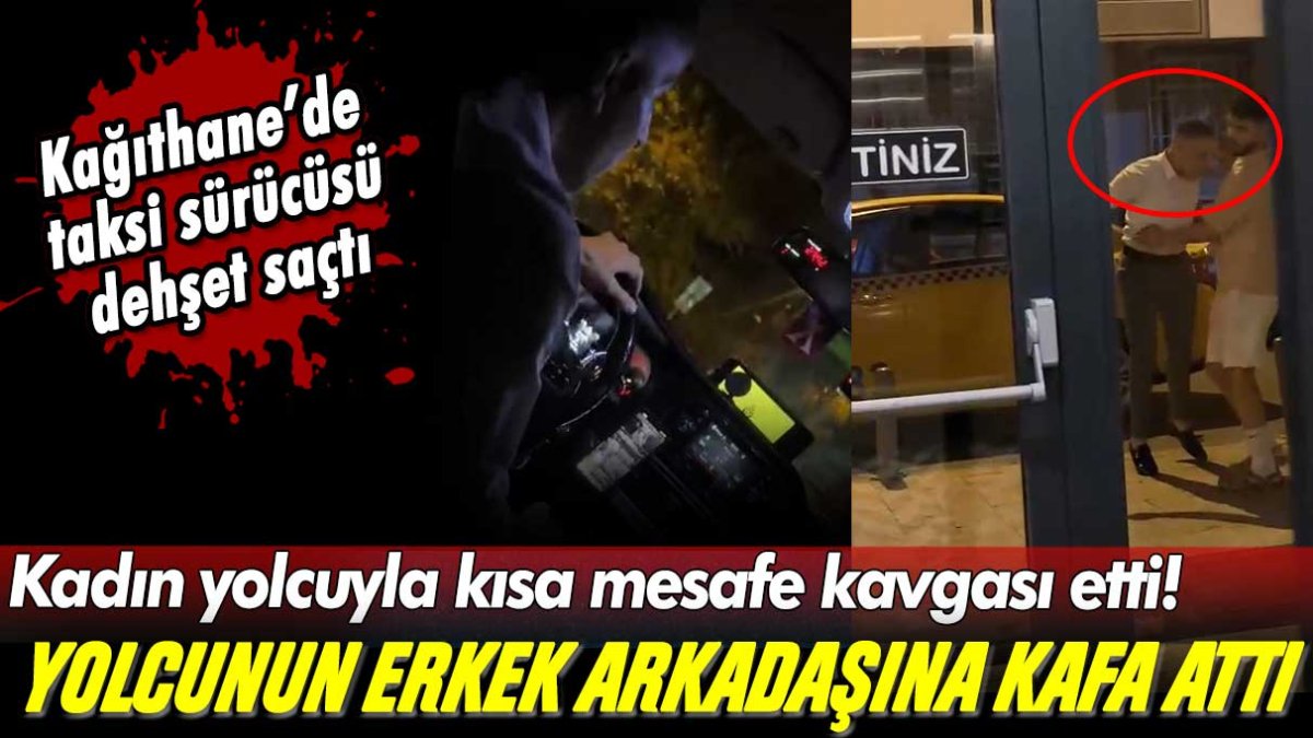 Taksi şöförü, önce yolcu kadınla kısa mesafe kavgası etti sonra erkek arkadaşına kafa attı!