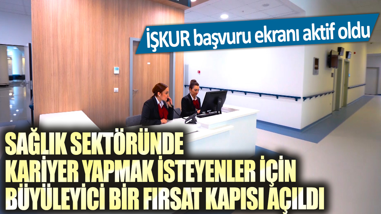 Sağlık sektöründe kariyer yapmak isteyenler için büyüleyici bir fırsat kapısı açıldı: İŞKUR başvuru ekranı aktif oldu