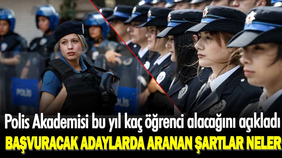 Polis Akademisi bu yıl kaç öğrenci alacağını açıkladı: Başvuracak adaylarda aranan şartlar neler