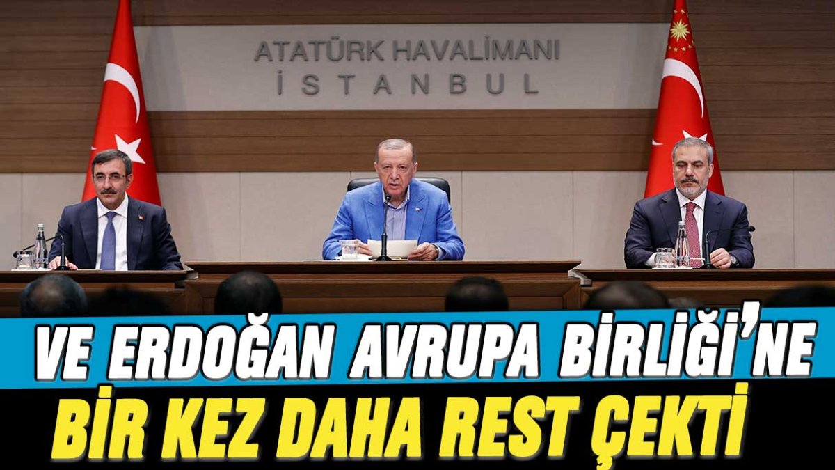 Ve Erdoğan Avrupa Birliği'ne bir kez daha rest çekti