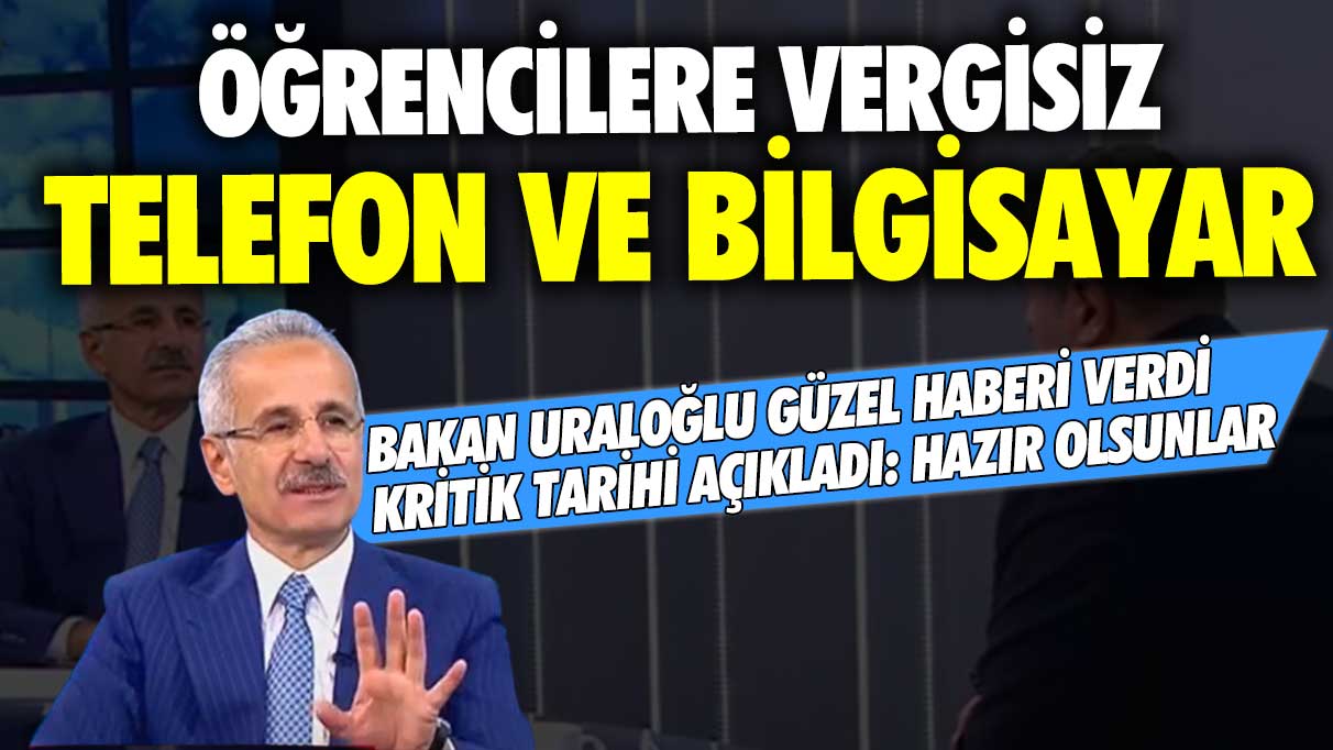 Öğrencilere vergisiz telefon ve bilgisayar! Ulaştırma Bakanı Abdulkadir Uraloğlu kritik tarihi açıkladı: Hazır olsunlar