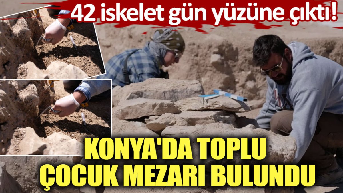 Konya'da toplu çocuk mezarı bulundu: 42 iskelet gün yüzüne çıktı!