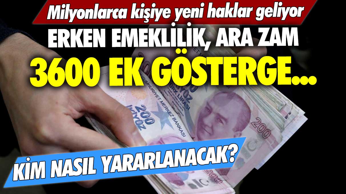 Erken emeklilik, ara zam, 3600 ek gösterge... Milyonlarca kişiye yeni haklar geliyor! Kim nasıl yararlanacak?