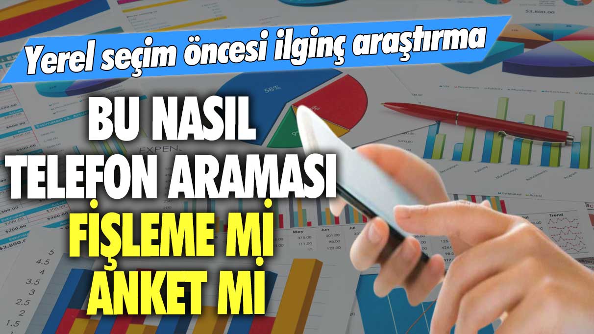 Yerel seçim öncesi ilginç araştırma: Bu nasıl telefon araması fişleme mi anket mi?