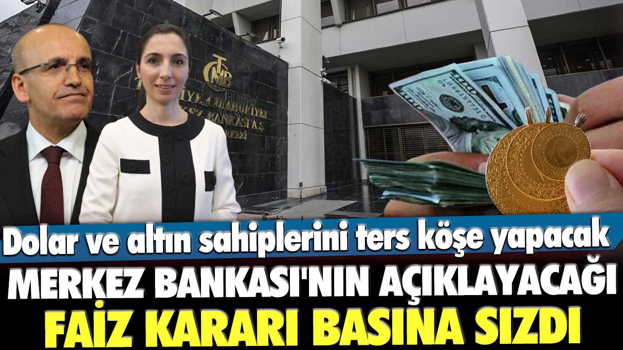 Merkez Bankası'nın açıklayacağı faiz kararı basına sızdı! Dolar ve altın sahiplerini ters köşe yapacak gelişme