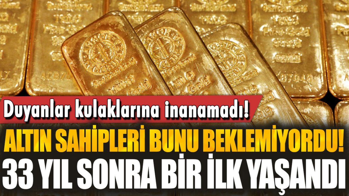 Altın sahipleri bunu beklemiyordu! 33 yıl sonra bir ilk yaşandı