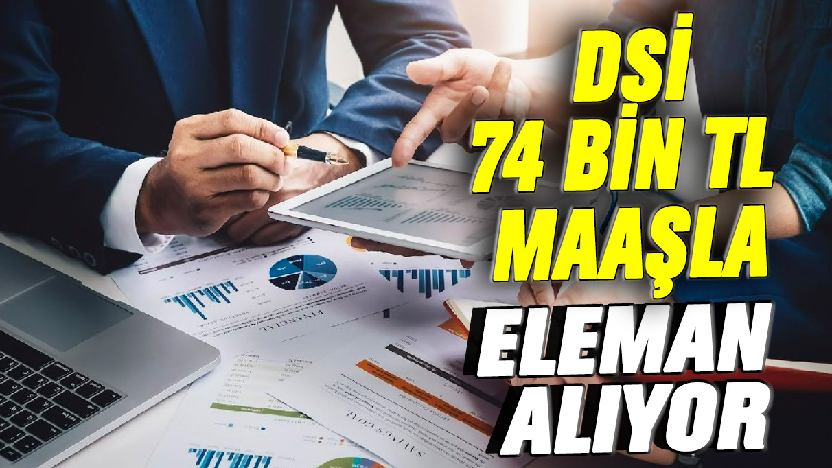 DSİ, 74 bin TL maaşla eleman alıyor! İşte başvuru şartları