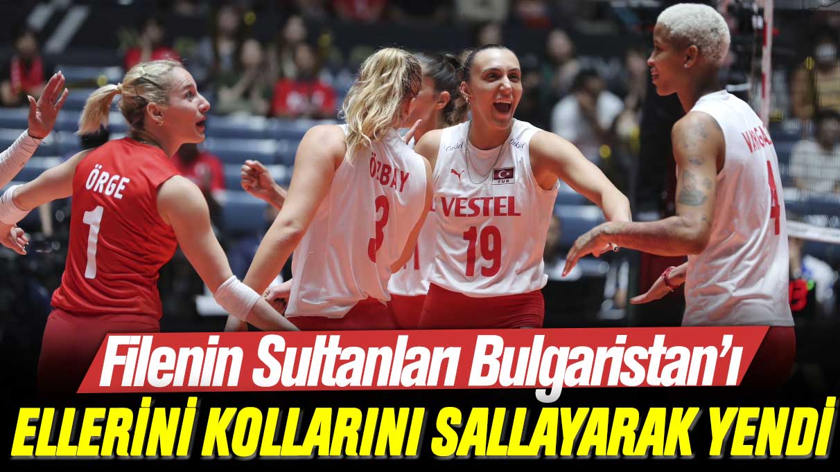 Filenin Sultanları Bulgaristan’ı ellerini kollarını sallayarak yendi