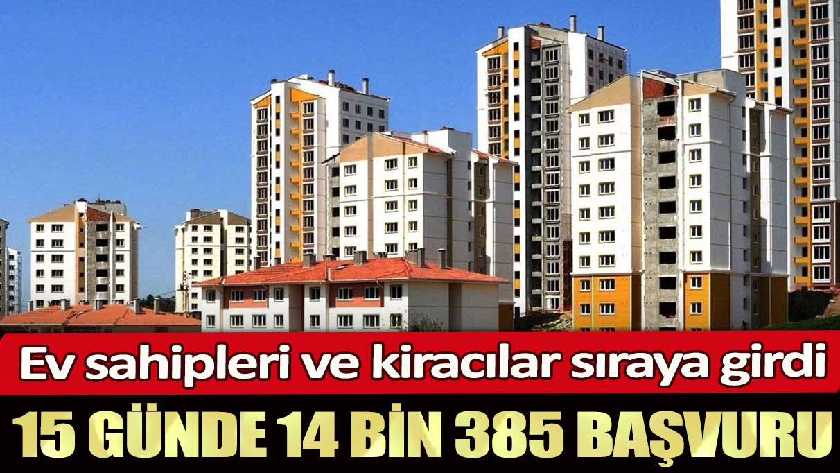 Ev sahipleri ve kiracılar sıraya girdi: 15 günde 14 bin 385 başvuru