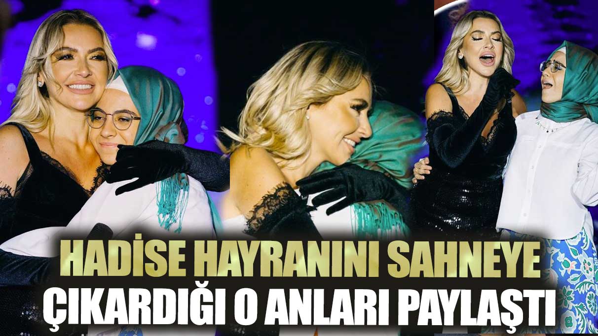 Hadise hayranını sahneye çıkardığı o anları paylaştı