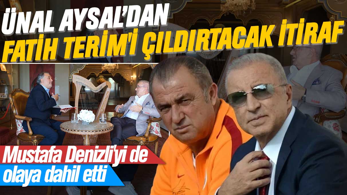 Ünal Aysal'dan Fatih Terim'i çıldırtacak itiraf: Mustafa Denizli'yi de olaya dahil etti