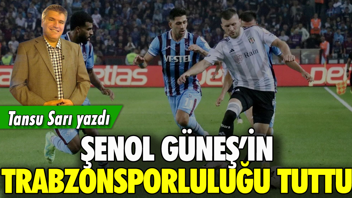 Şenol Güneş'in Trabzonsporluluğu tuttu: Tansu Sarı yazdı