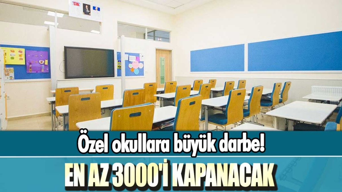 Özel okullara büyük darbe: En az 3000'i kapanacak