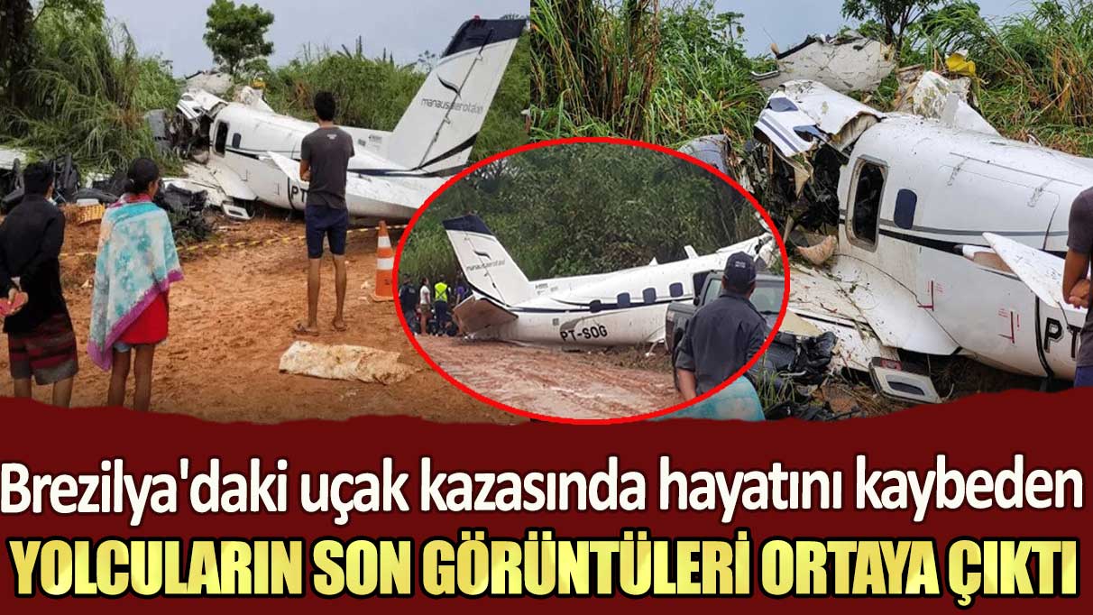 Brezilya'daki uçak kazasında hayatını kaybeden yolcuların son görüntüleri ortaya çıktı