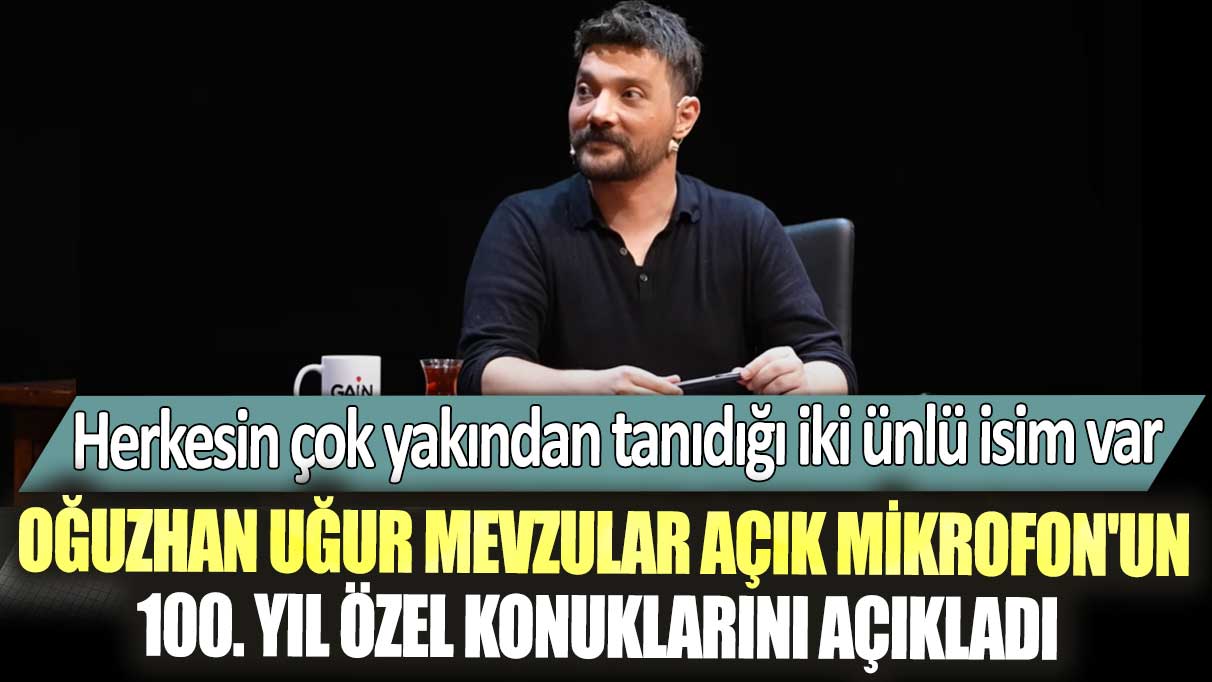 Oğuzhan Uğur Mevzular Açık Mikrofon'un 100. Yıl Özel konuklarını açıkladı: Herkesin çok yakından tanıdığı iki ünlü isim var