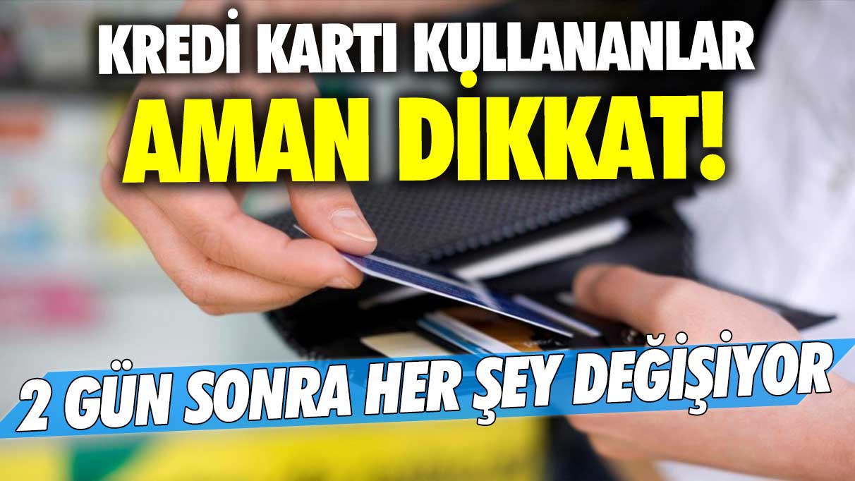 Kredi kartı kullananlar görmedim duymadım demeyin! 2 gün sonra her şey değişiyor aman dikkat