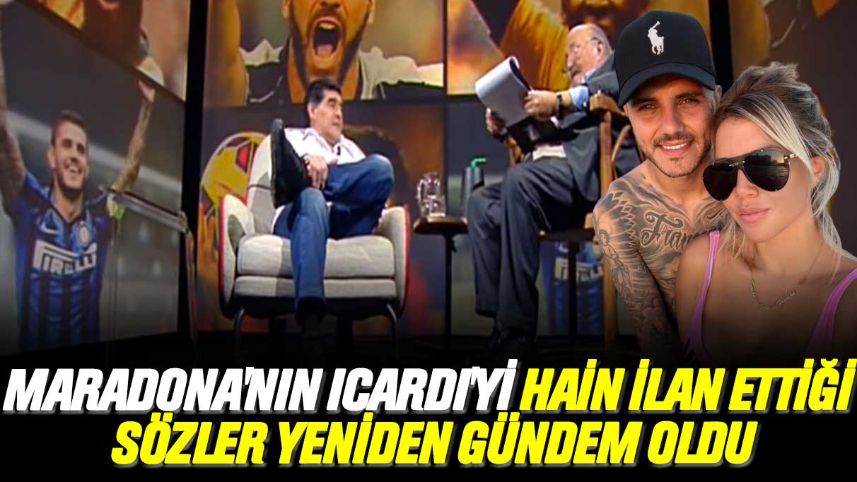 Maradona'nın Icardi'yi hain ilan ettiği sözler yeniden gündem oldu