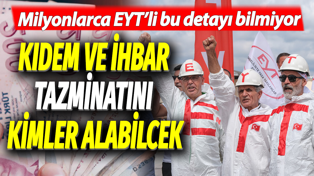 Milyonlarca EYT'li bu detayı bilmiyor: Kıdem ve ihbar tazminatı kimler alabilecek