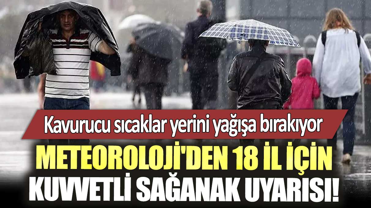 Meteoroloji'den 18 il için kuvvetli sağanak uyarısı!  Kavurucu sıcaklar yerini yağışa bırakıyor