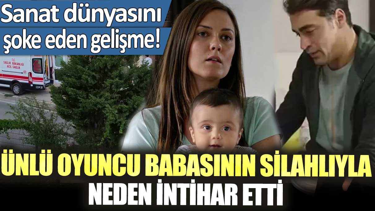 Sanat dünyasını şoke eden gelişme! Ünlü oyuncu Merve Kayaalp babasının silahlıyla neden intihar etti