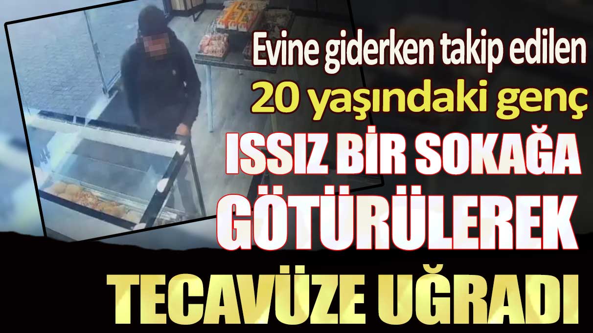 Evine giderken takip edilen 20 yaşındaki genç ıssız bir sokağa götürülerek tecavüze uğradı