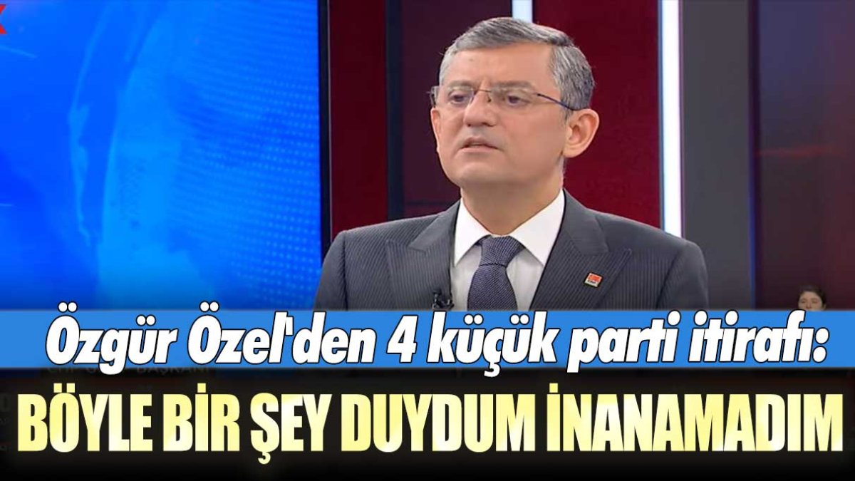 Özgür Özel'den 4 küçük parti itirafı: Böyle bir şey duydum inanamadım