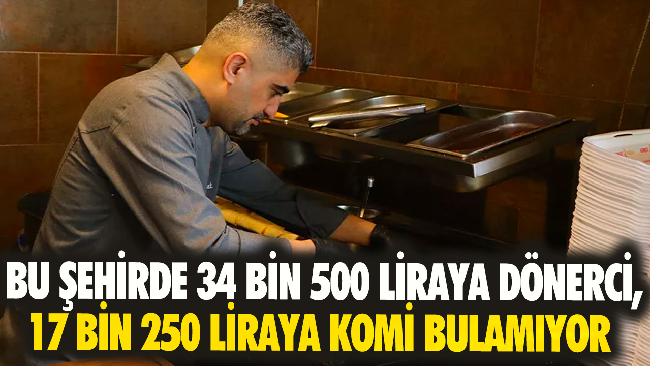 Bu şehirde 34 bin 500 liraya dönerci, 17 bin 250 liraya komi bulamıyor