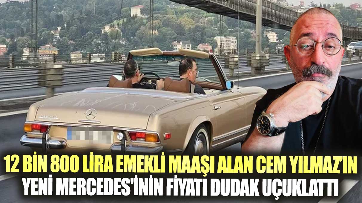 12 bin 800 lira emekli maaşı alan Cem Yılmaz’ın yeni Mercedes'inin fiyatı dudak uçuklattı