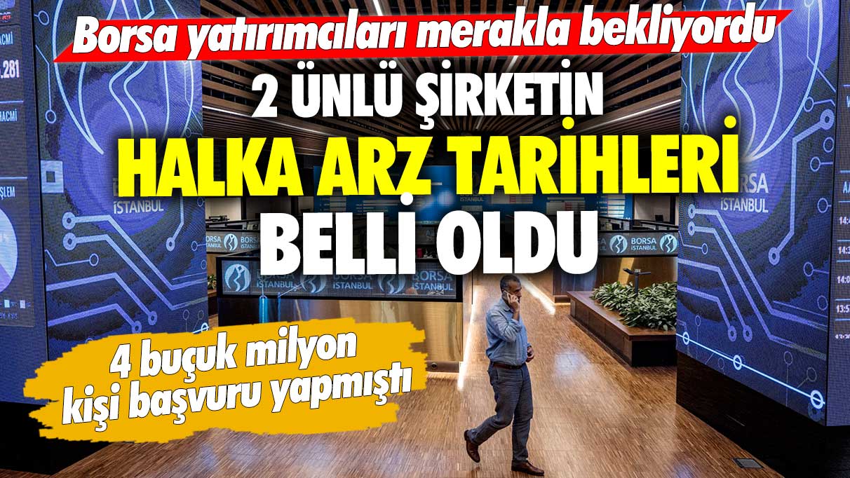 Borsa yatırımcıları merakla bekliyordu, 4 buçuk milyon kişi başvuru yapmıştı: 2 ünlü şirketin halka arz tarihleri belli oldu