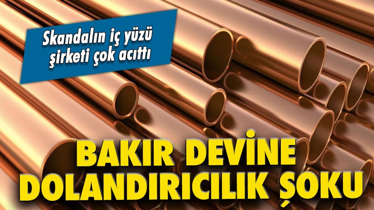 Bakır devine dolandırıcılık şoku!