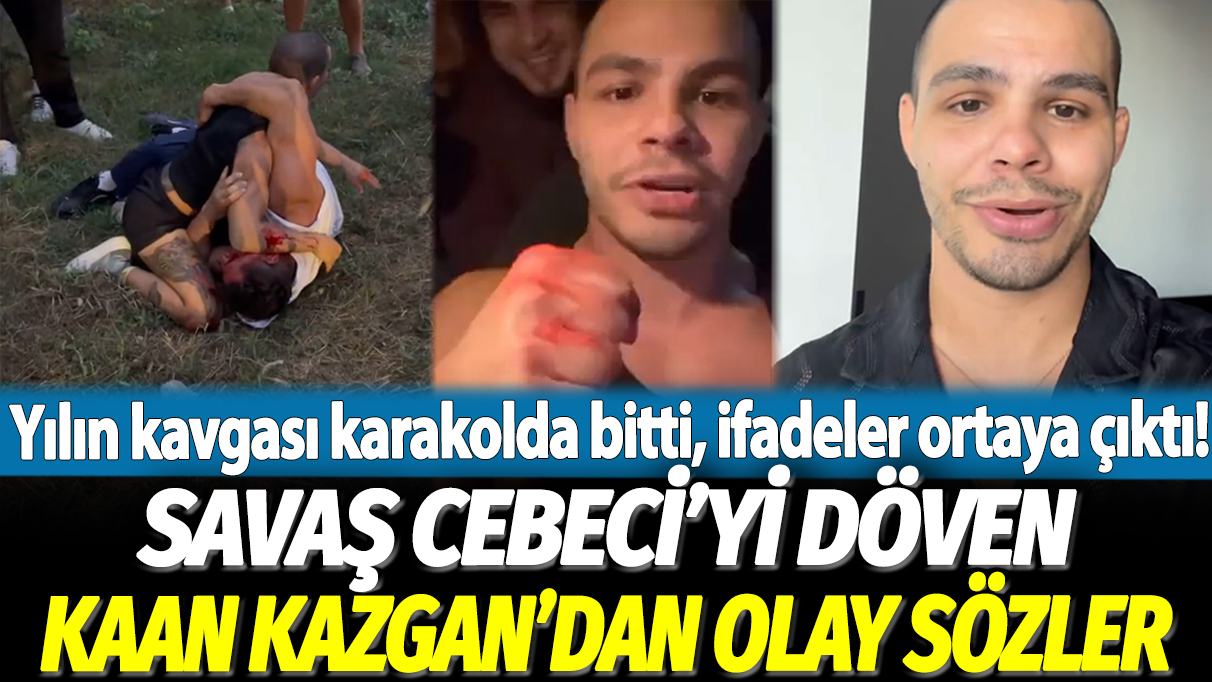 Yılın kavgası karakolda bitti, ifadeler ortaya çıktı! Savaş Cebeci'yi döven Kaan Kazgan'dan olay sözler