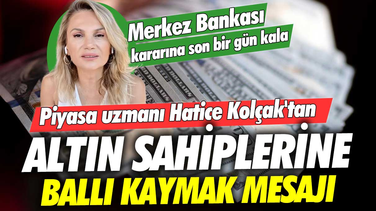 Merkez Bankası kararına son bir gün kala Hatice Kolçak'tan altın sahiplerine ballı kaymak mesajı